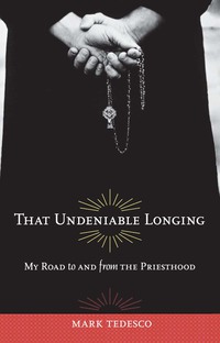 صورة الغلاف: That Undeniable Longing: My Road to and from the Priesthood 9780897335423