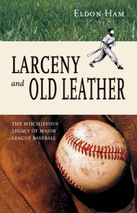 Cover image: Larceny and Old Leather: The Mischievous Legacy of Major League 9780897335331