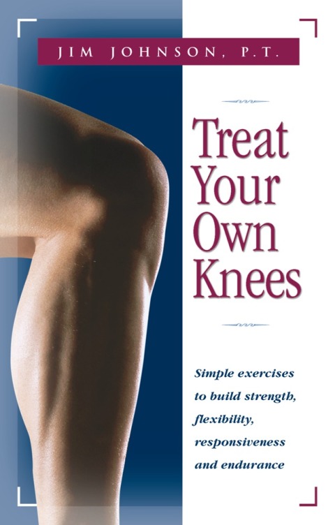 Treat Your Own Knees: Simple Exercises to Build Strength, Flexibility, Responsiveness and Endurance - FULL INSTANT DOWNLOAD | PDF DOCX EPUB