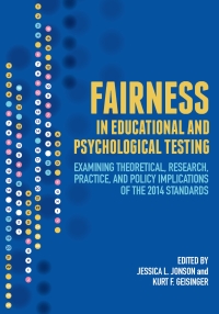 Cover image: Fairness in Educational and Psychological Testing: Examining Theoretical, Research, Practice, and Policy Implications of the 2014 Standards 9780935302967