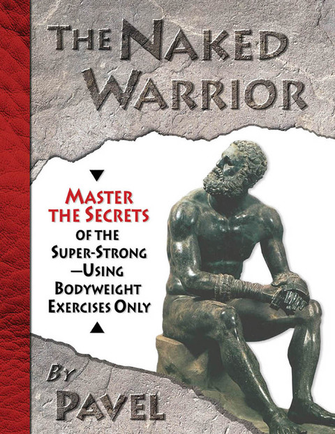 The Naked Warrior: Master the Secrets of the super-Strong--Using Bodyweight Exercises Only, 1st Edition - FULL INSTANT DOWNLOAD | PDF DOCX EPUB