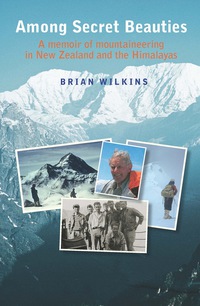 Cover image: Among Secret Beauties: A Memoir of Mountaineering in New Zealand and Himalayas 1st edition 9781877578489