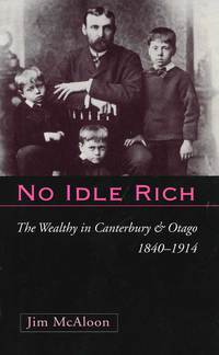Cover image: No Idle Rich: The Wealthy in Canterbury and Otago 1840-1914 1st edition 9781877276231