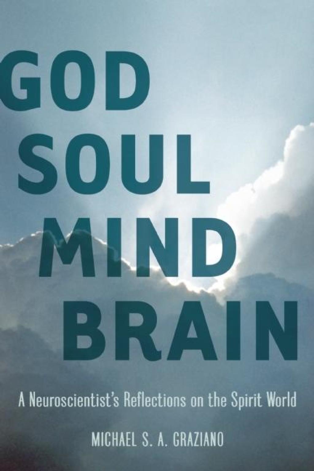 God Soul Mind Brain A Neuroscientist’s Reflections on the Spirit World