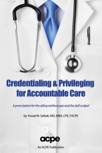 Cover image: Credentialing & Privileging for Accountable Care: A Prescription for the Ailing Stethoscope & the Dull Scalpel 1st edition 9780982548264