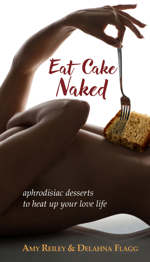 Eat Cake Naked: aphrodisiac desserts to heat up your love life, 1st Edition - FULL INSTANT DOWNLOAD | PDF DOCX EPUB