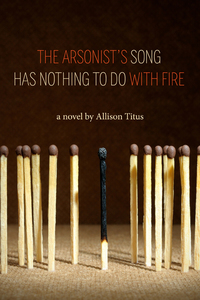 Cover image: The Arsonist's Song Has Nothing to Do With Fire 9780988692251