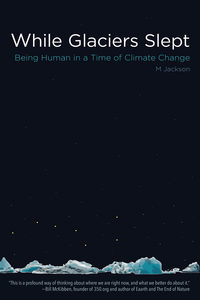 Cover image: While Glaciers Slept: Being Human in a Time of Climate Change