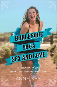 Cover image: Burlesque, Yoga, Sex and Love 9780983346692