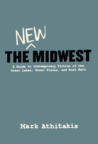 Omslagafbeelding: The New Midwest: A Guide to Contemporary Fiction of the Great Lakes, Great Plains, and Rust Belt 1st edition 9780997774283