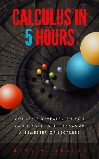 Cover image: Calculus in 5 Hours: Concepts Revealed so You Don't Have to Sit Through a Semester of Lectures