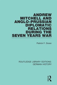 Cover image: Andrew Mitchell and Anglo-Prussian Diplomatic Relations During the Seven Years War 1st edition 9780367230708