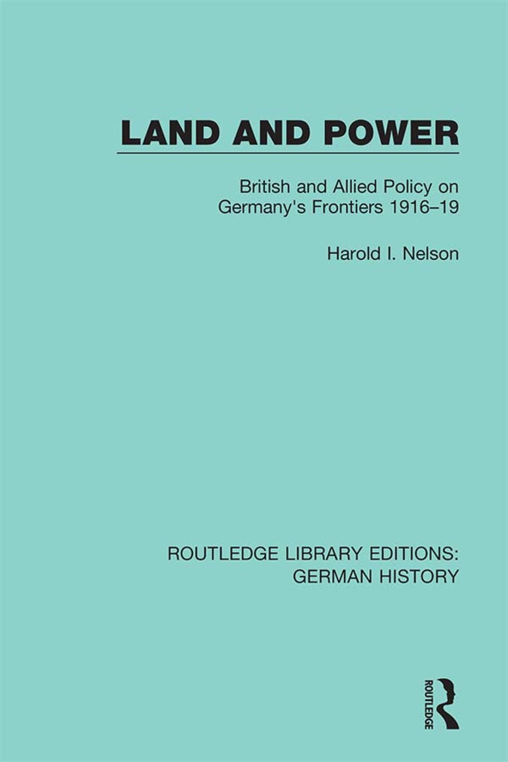 Land and Power British and Allied Policy on Germany’s Frontiers 1916-19 1st Edition