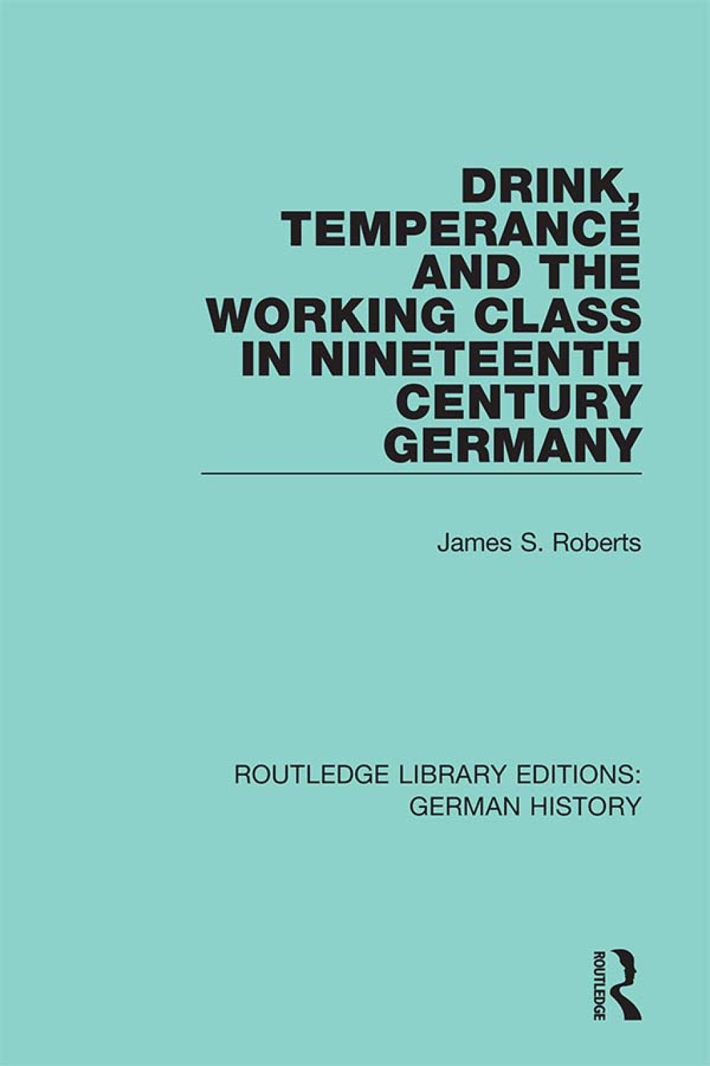 Drink, Temperance and the Working Class in Nineteenth Century Germany 1st Edition