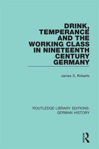 Imagen de portada: Drink, Temperance and the Working Class in Nineteenth Century Germany 1st edition 9780367248345