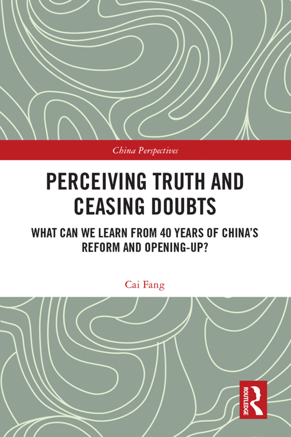Perceiving Truth and Ceasing Doubts What Can We Learn from 40 Years of China’s Reform and Opening-Up? 1st Edition