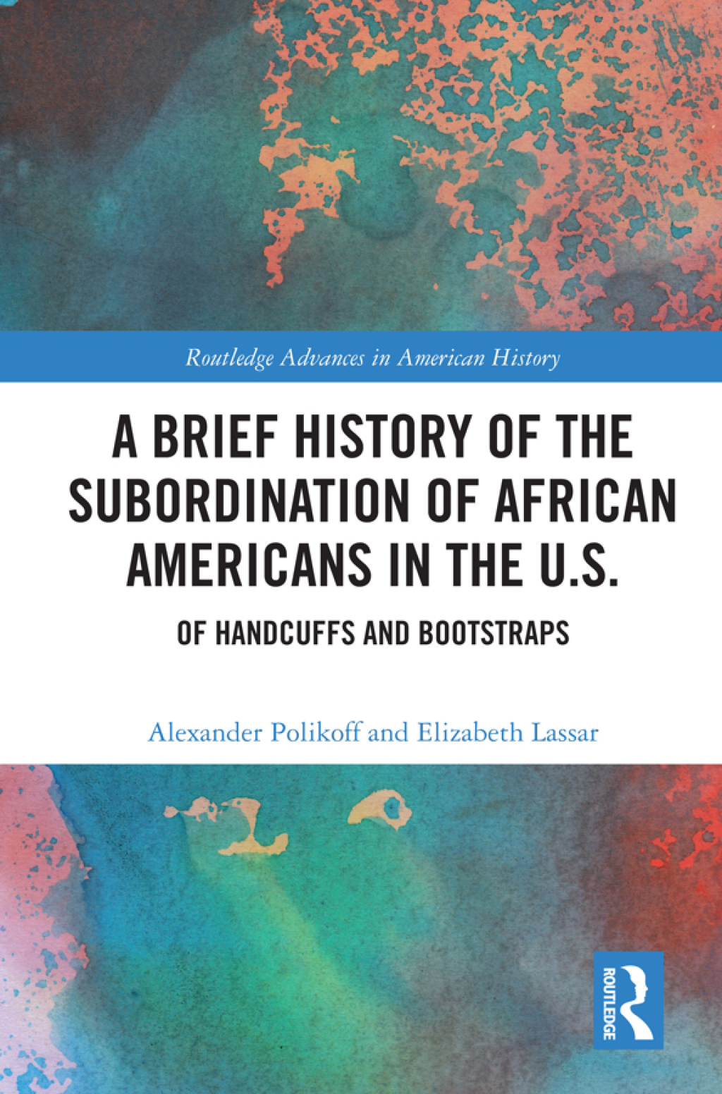 A Brief History of the Subordination of African Americans in the U.S. Of Handcuffs and Bootstraps 1st Edition