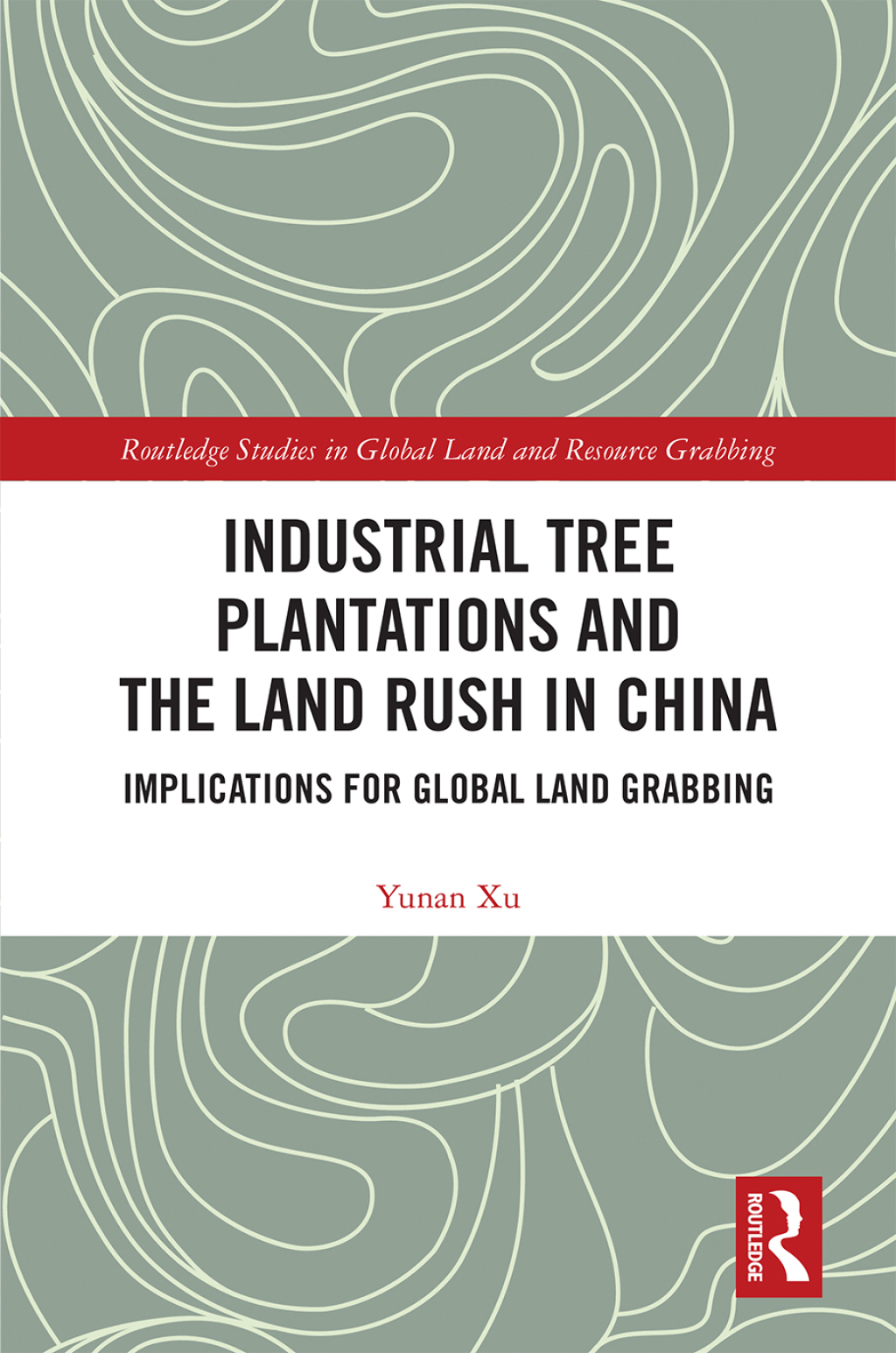 Industrial Tree Plantations and the Land Rush in China Implications for Global Land Grabbing 1st Edition