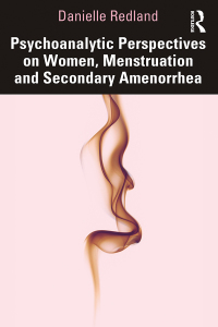 Cover image: Psychoanalytic Perspectives on Women, Menstruation and Secondary Amenorrhea 1st edition 9780367467005