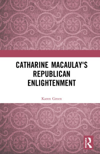 Cover image: Catharine Macaulay's Republican Enlightenment 1st edition 9780367498108