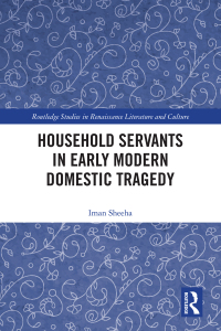 Cover image: Household Servants in Early Modern Domestic Tragedy 1st edition 9780367503772