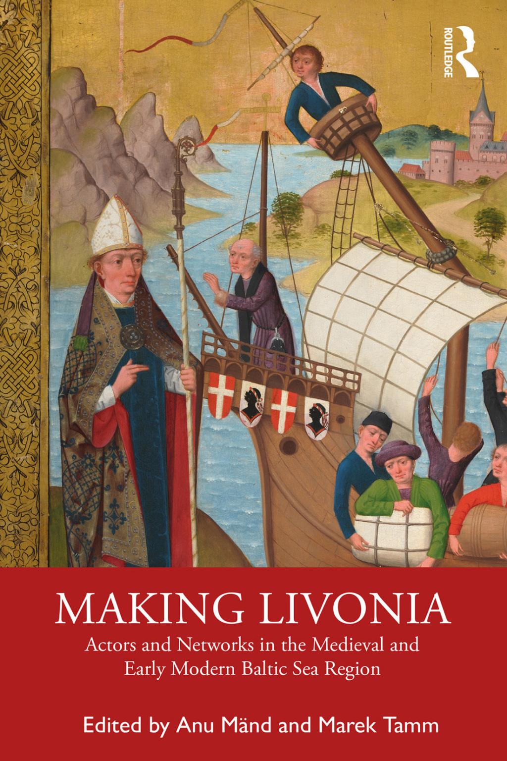 Making Livonia Actors and Networks in the Medieval and Early Modern Baltic Sea Region 1st Edition