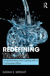 Cover image: Redefining Trauma: Understanding and Coping with a Cortisoaked Brain 1st edition 9780367187644