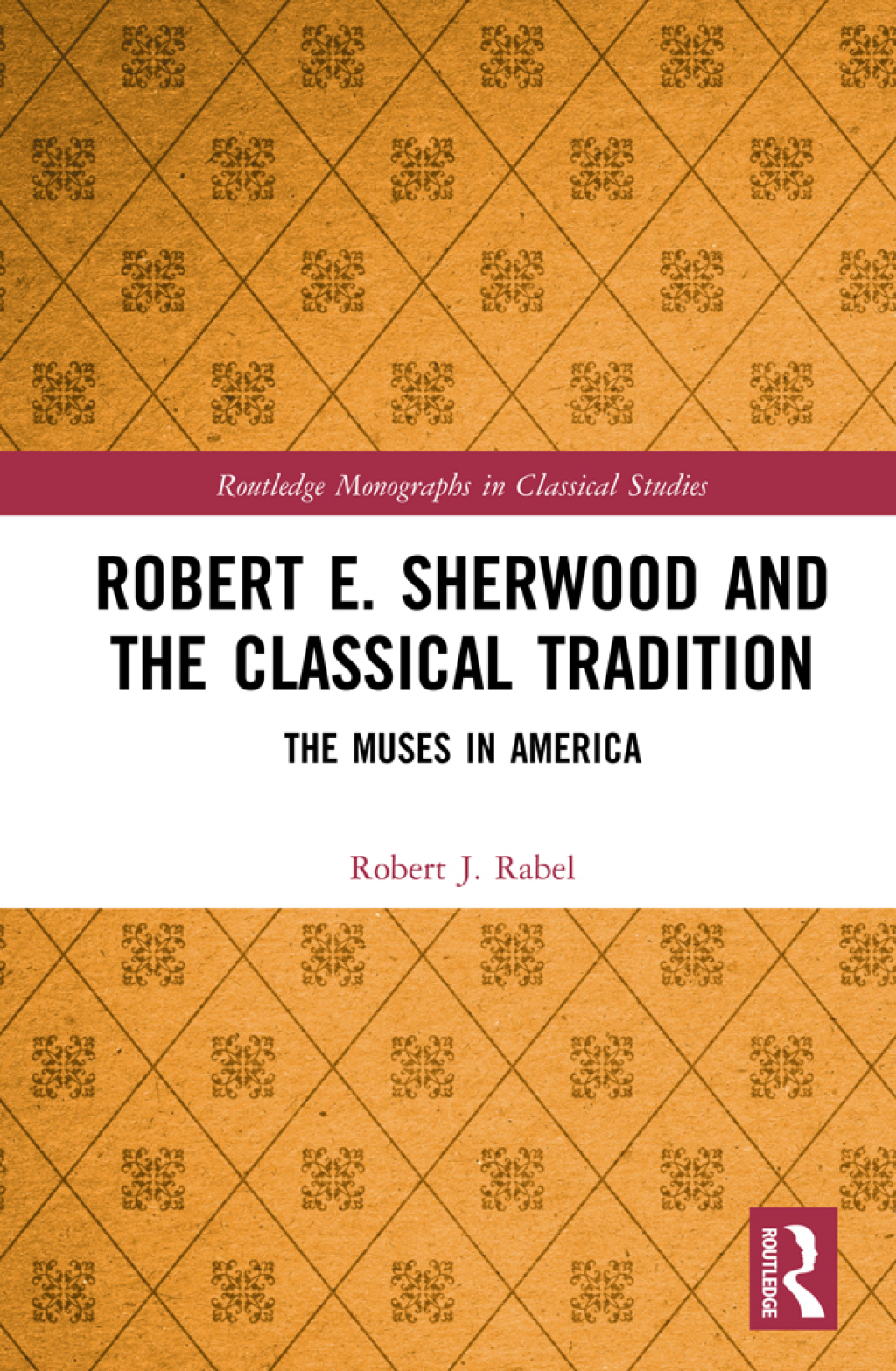 Robert E. Sherwood and the Classical Tradition The Muses in America 1st Edition