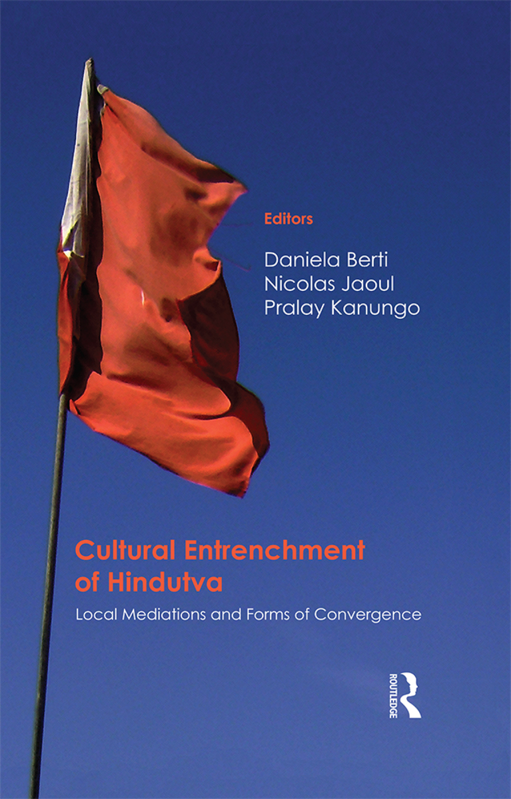 Cultural Entrenchment of Hindutva Local Mediations and Forms of Convergence 1st Edition
