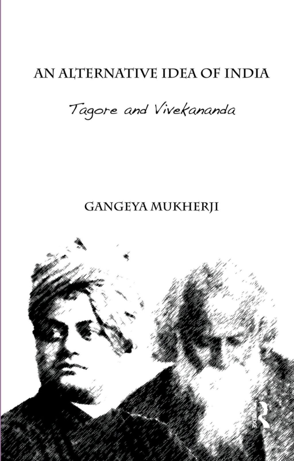 An Alternative Idea of India Tagore and Vivekananda 1st Edition