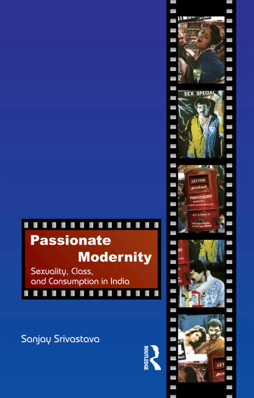 Passionate Modernity Sexuality, Class, and Consumption in India 1st Edition