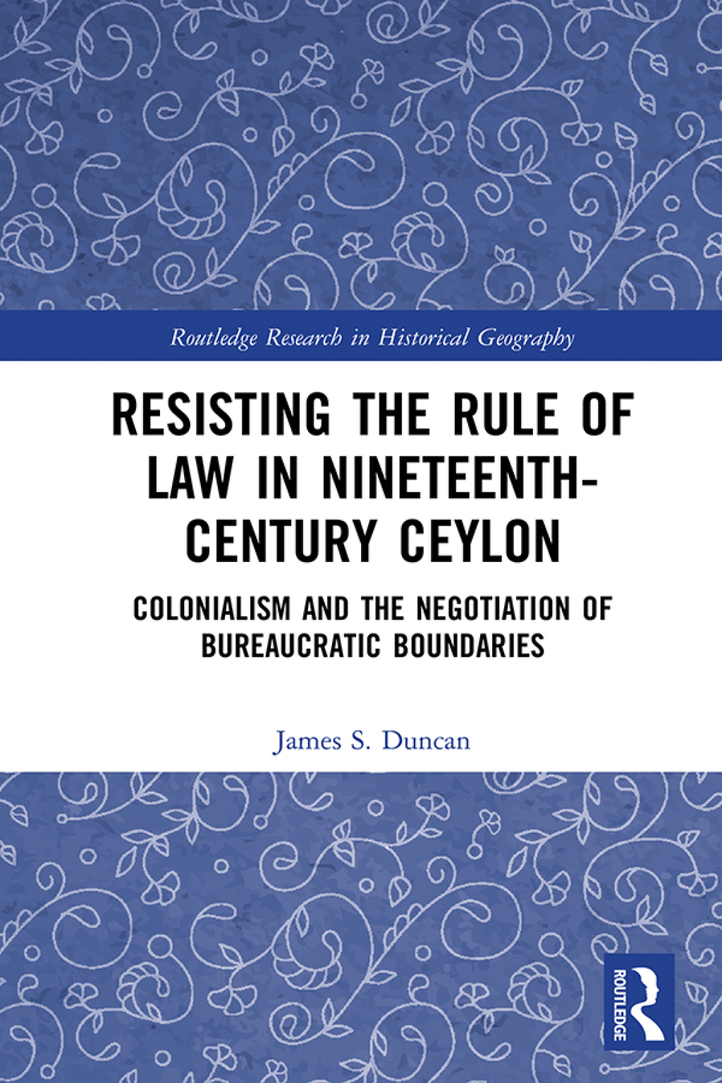 Resisting the Rule of Law in Nineteenth-Century Ceylon Colonialism and the Negotiation of Bureaucratic Boundaries 1st Edition
