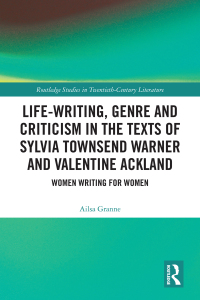 Cover image: Life-Writing, Genre and Criticism in the Texts of Sylvia Townsend Warner and Valentine Ackland 1st edition 9780367520748
