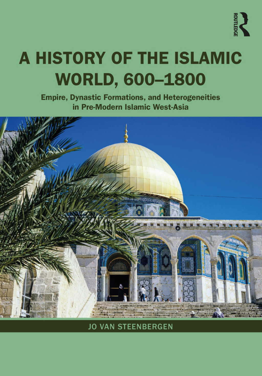A History of the Islamic World, 600-1800 Empire, Dynastic Formations, and Heterogeneities in Pre-Modern Islamic West-Asia 1st Edition