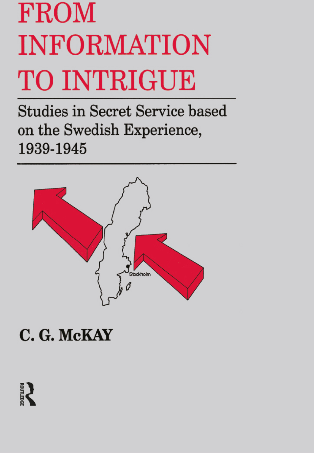 From Information to Intrigue Studies in Secret Service Based on the Swedish Experience, 1939-1945 1st Edition