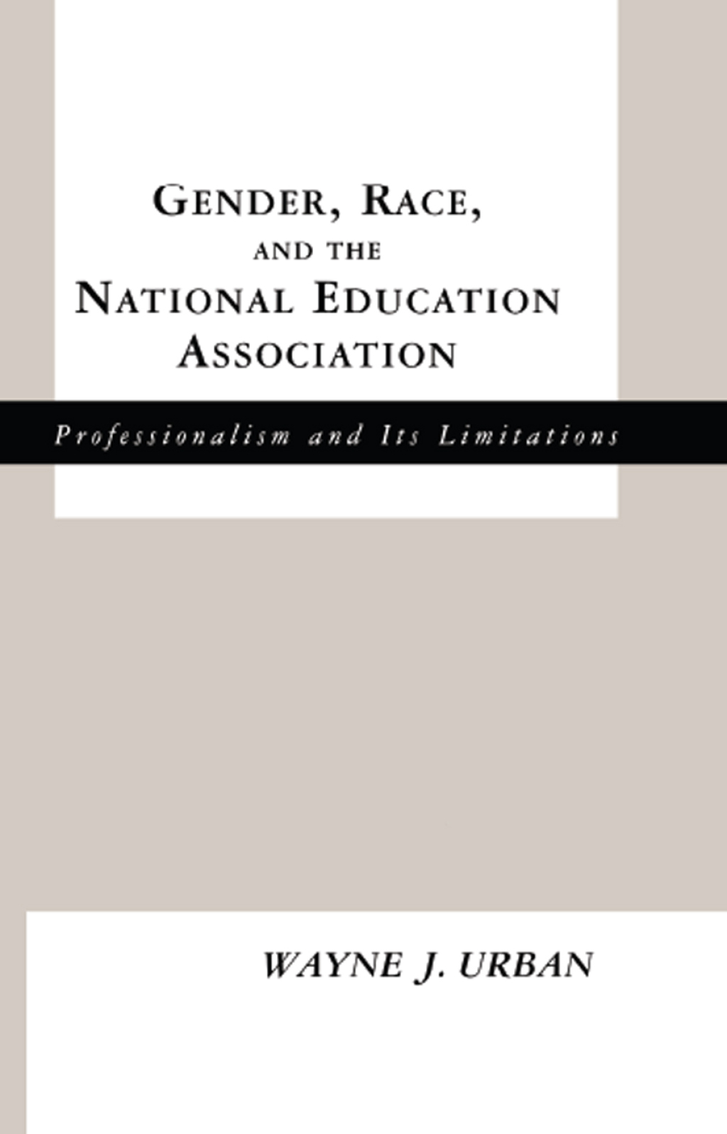 Gender, Race and the National Education Association Professionalism and its Limitations 1st Edition