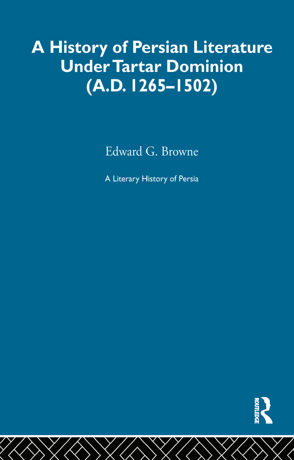 A Literary History of Persia The Tartar Dominion (1265-1502) 1st Edition