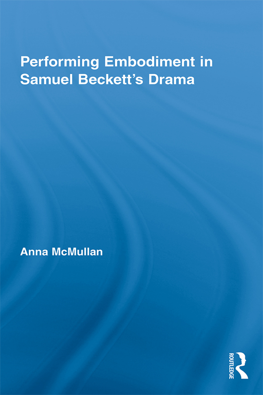 Performing Embodiment in Samuel Beckett’s Drama 1st Edition