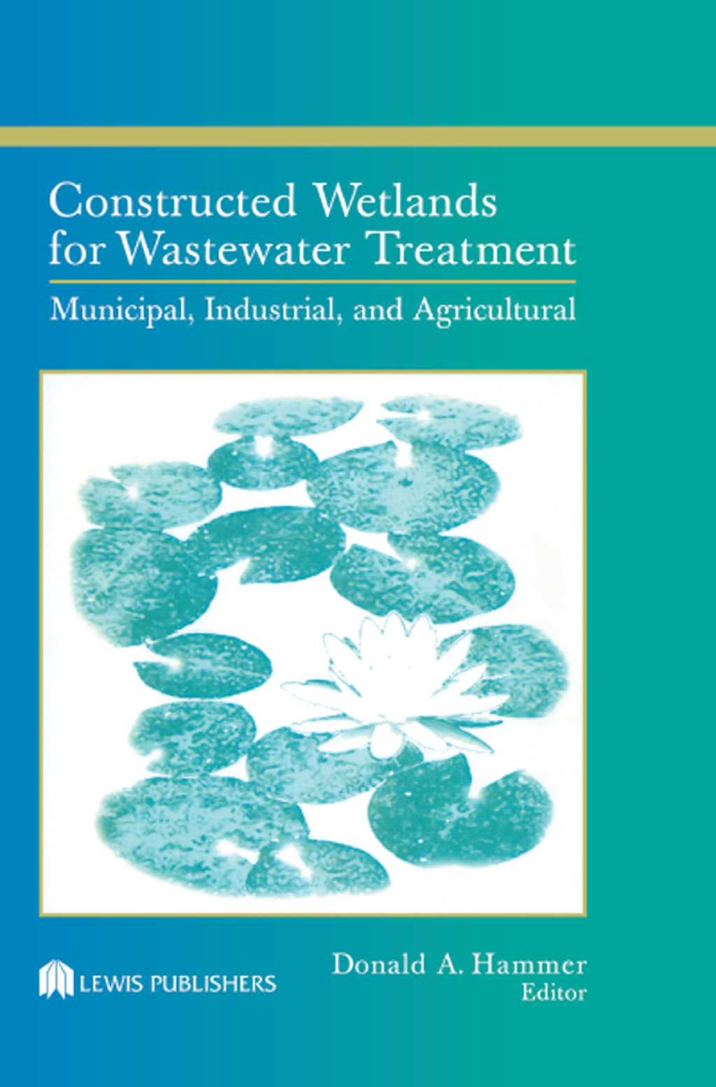 Constructed Wetlands for Wastewater Treatment Municipal, Industrial and Agricultural 1st Edition
