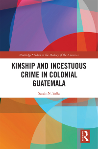 Imagen de portada: Kinship and Incestuous Crime in Colonial Guatemala 1st edition 9780367464424