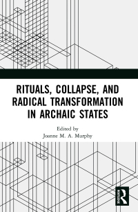 Cover image: Rituals, Collapse, and Radical Transformation in Archaic States 1st edition 9780367542986