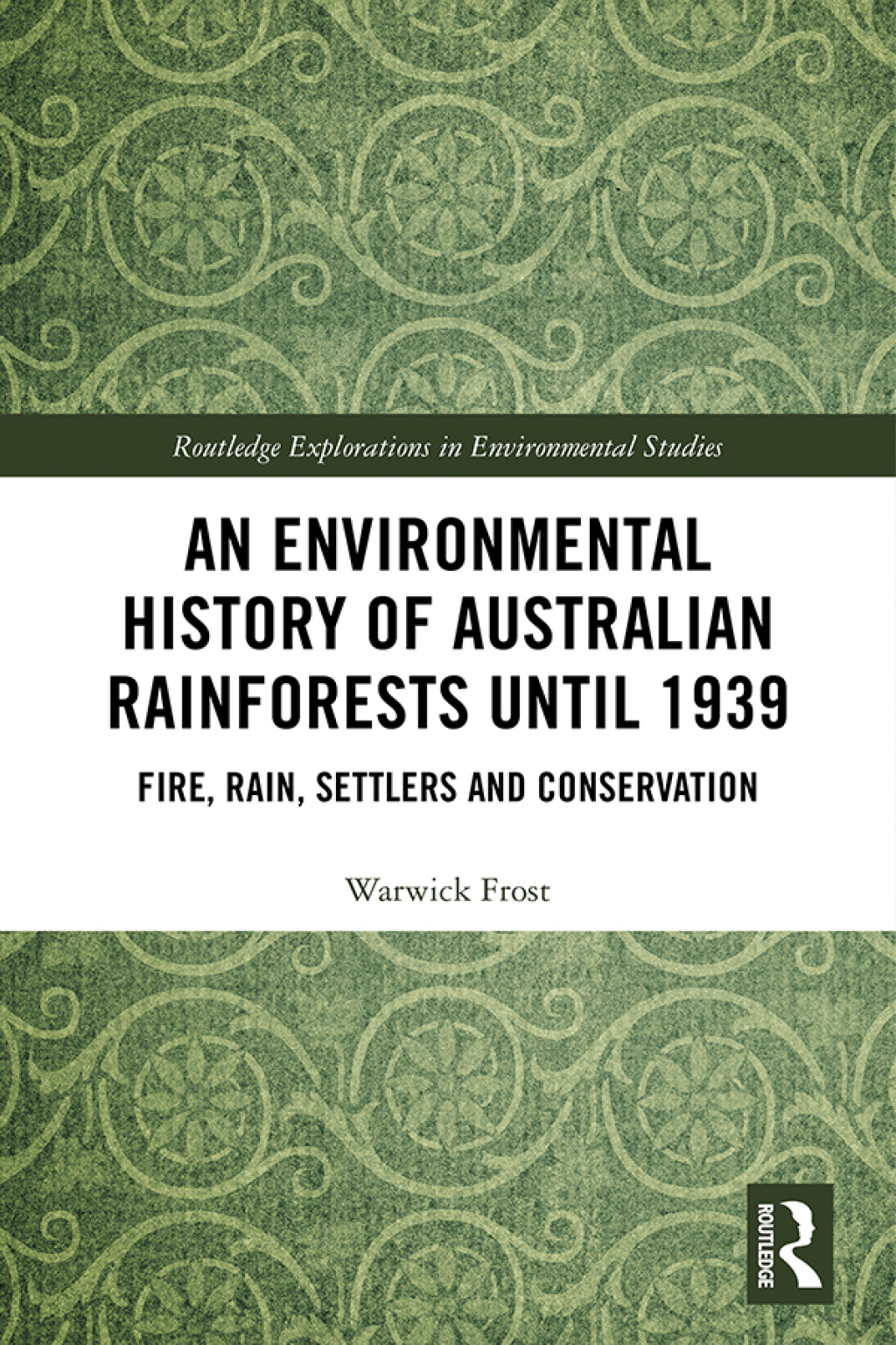 An Environmental History of Australian Rainforests until 1939 Fire, Rain, Settlers and Conservation 1st Edition