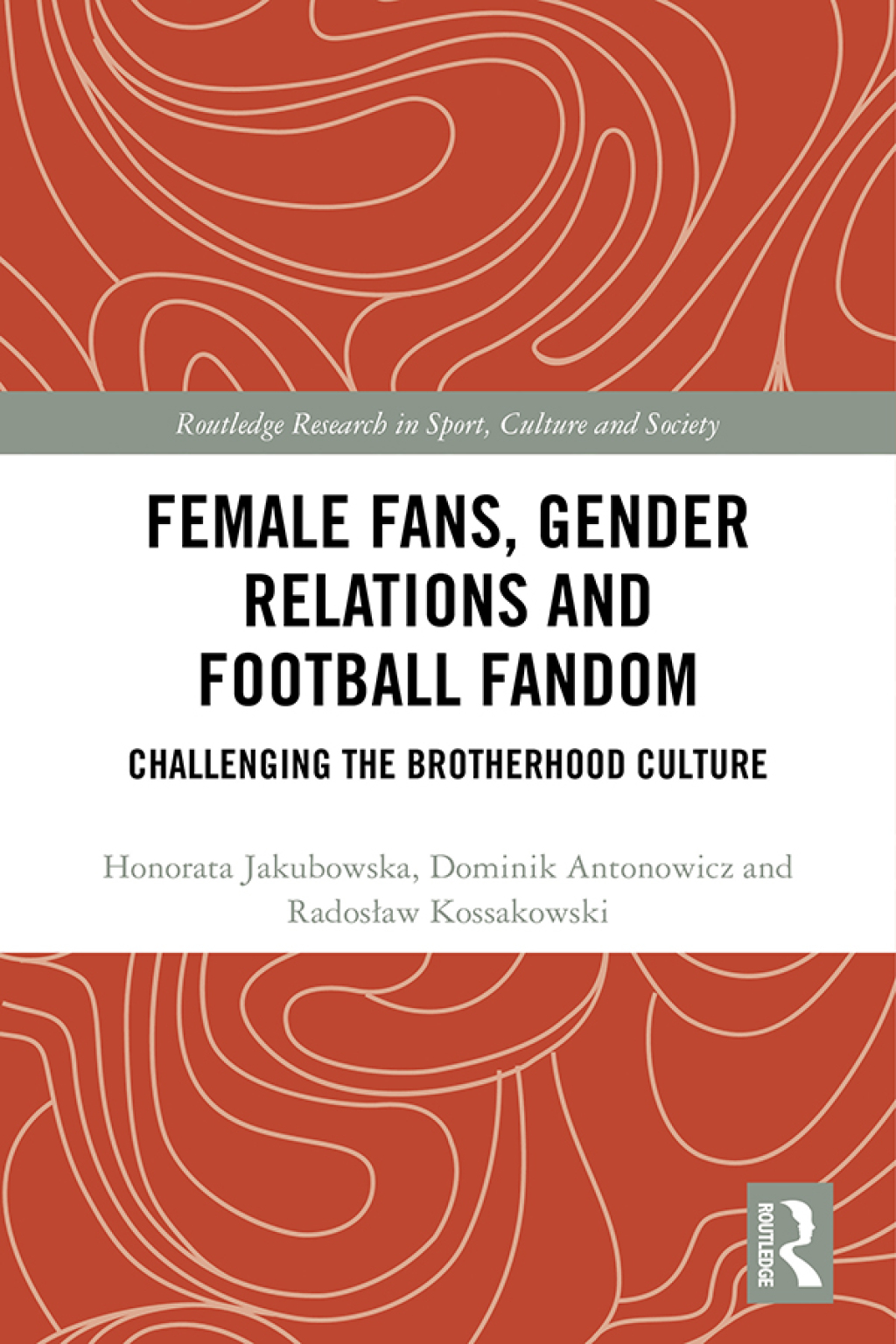 Female Fans, Gender Relations and Football Fandom Challenging the Brotherhood Culture 1st Edition