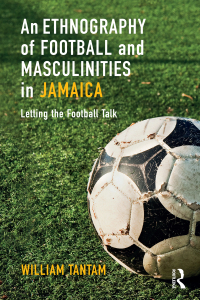 Cover image: An Ethnography of Football and Masculinities in Jamaica 1st edition 9781350056541