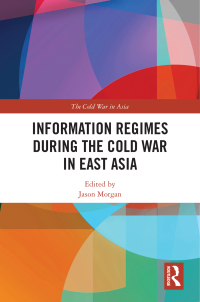 表紙画像: Information Regimes During the Cold War in East Asia 1st edition 9780367499440