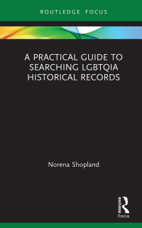 Cover image: A Practical Guide to Searching LGBTQIA Historical Records 1st edition 9780367439606