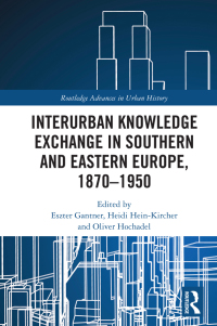 Cover image: Interurban Knowledge Exchange in Southern and Eastern Europe, 1870–1950 1st edition 9780367333294