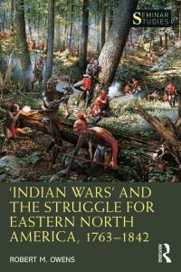 Cover image: ‘Indian Wars’ and the Struggle for Eastern North America, 1763–1842 1st edition 9780367492052