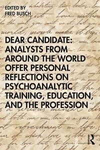 Cover image: Dear Candidate: Analysts from around the World Offer Personal Reflections on Psychoanalytic Training, Education, and the Profession 1st edition 9780367617639