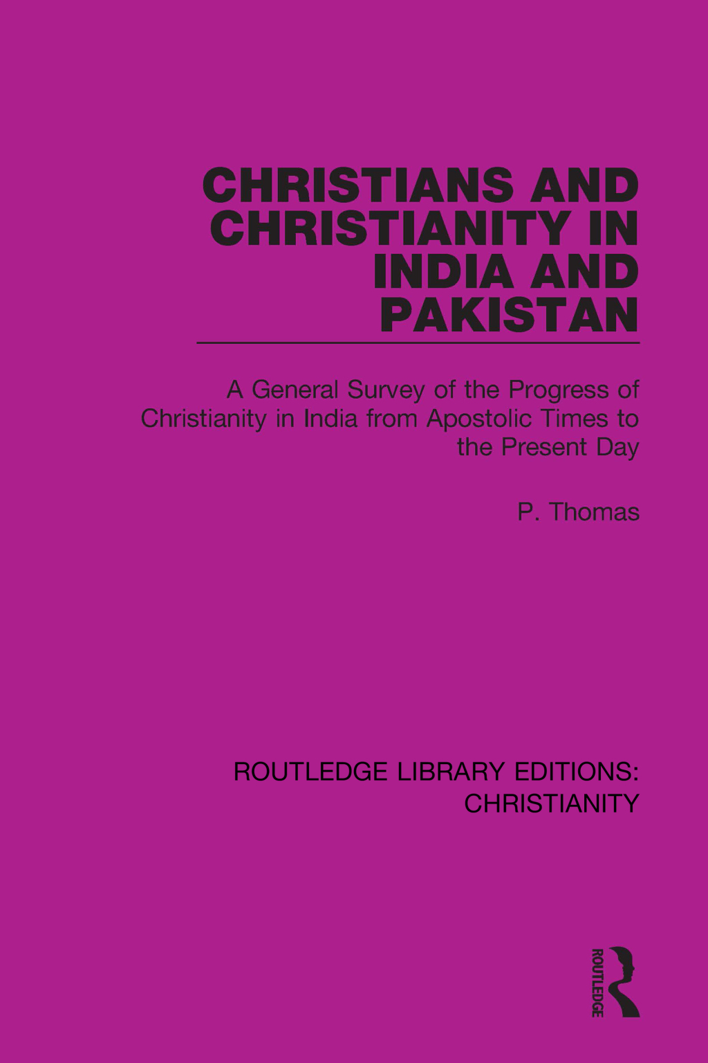 Christians and Christianity in India and Pakistan A General Survey of the Progress of Christianity in India from Apostolic Times to the Present Day 1st Edition
